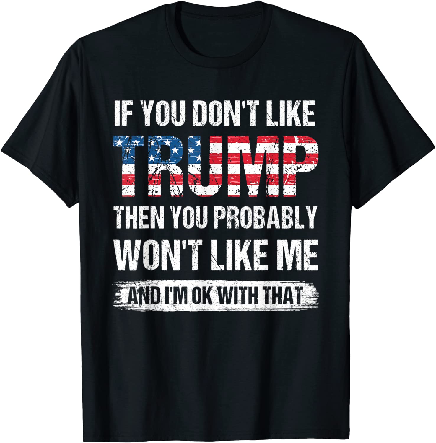 If You Don’t Like Trump You Probably Won’t Like Me Unisex T-Shirt