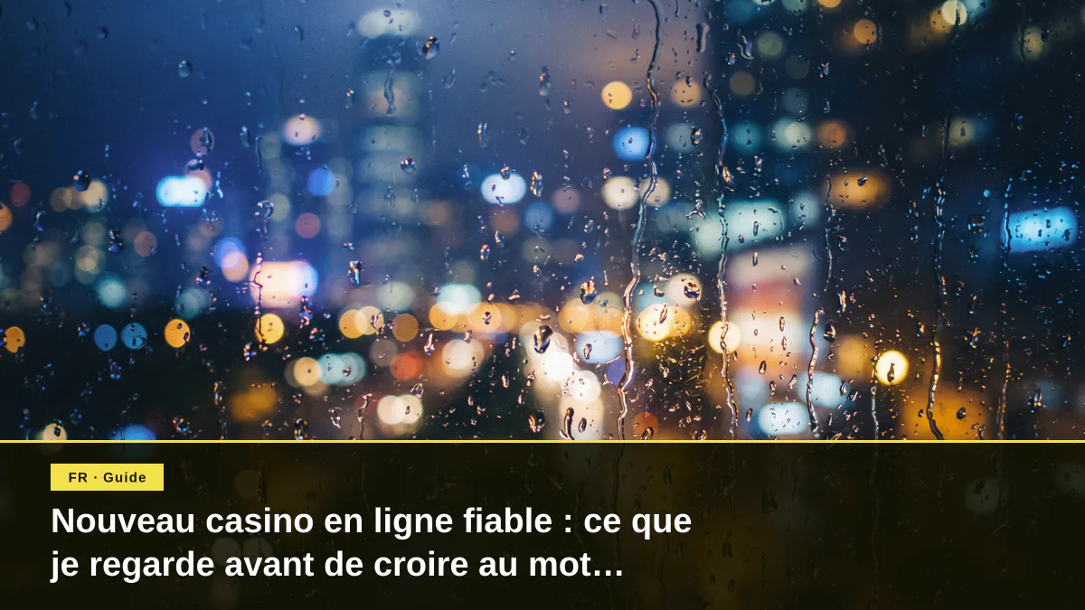 Nouveau casino en ligne fiable : ce que je regarde avant de croire au mot “fiable”