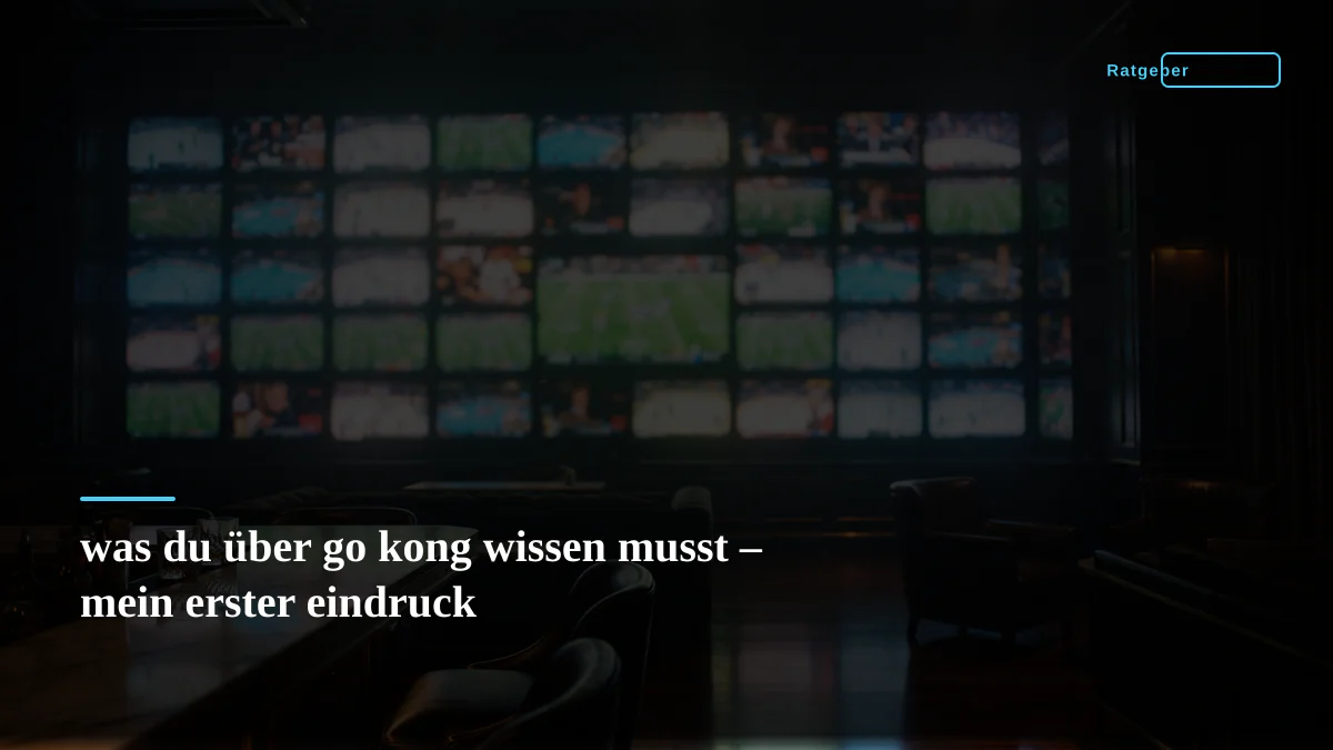 was du über go kong wissen musst – mein erster eindruck