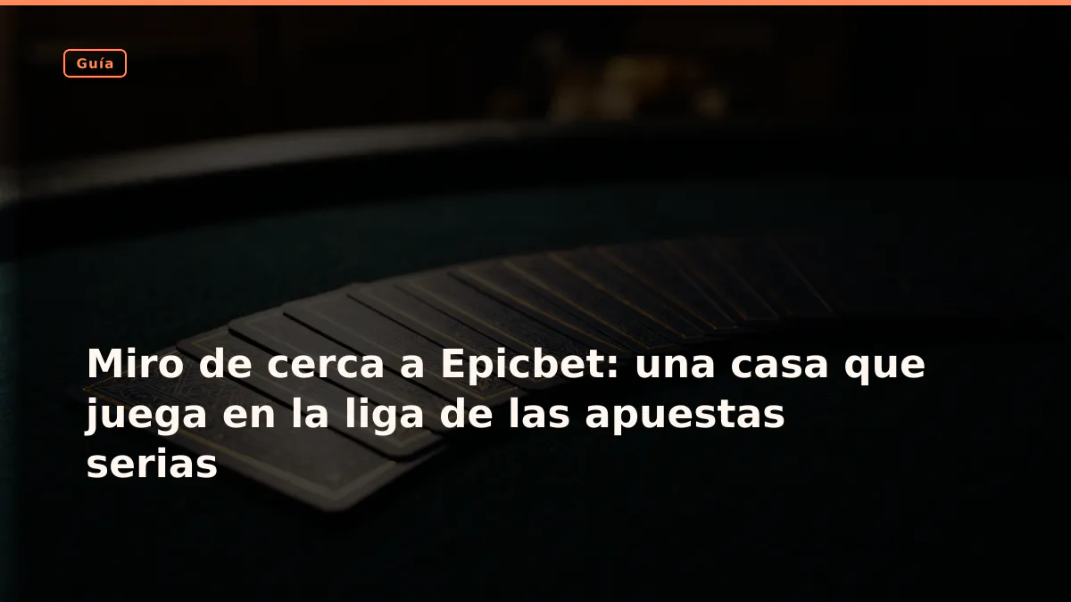 Miro de cerca a Epicbet: una casa que juega en la liga de las apuestas serias