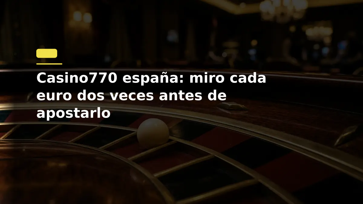 Casino770 españa: miro cada euro dos veces antes de apostarlo