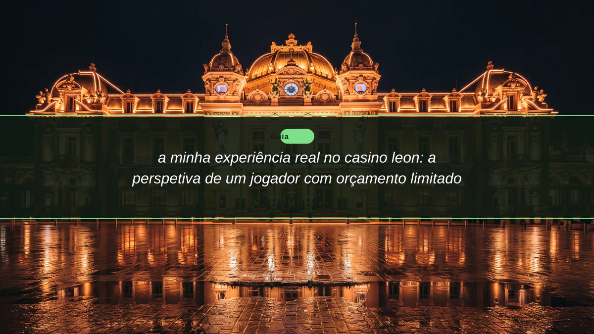 a minha experiência real no casino leon: a perspetiva de um jogador com orçamento limitado