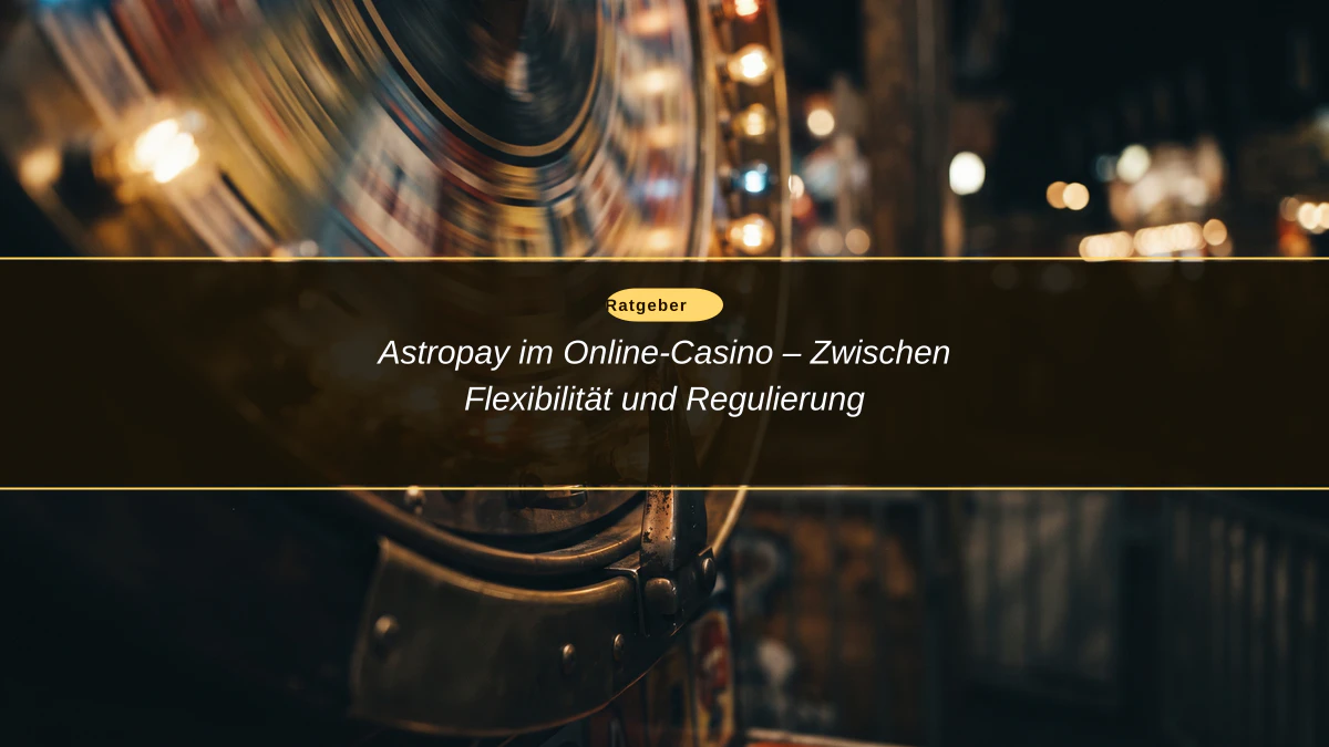 Astropay im Online-Casino – Zwischen Flexibilität und Regulierung