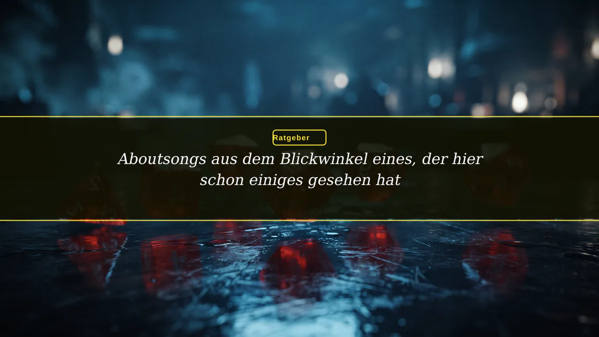 Aboutsongs aus dem Blickwinkel eines, der hier schon einiges gesehen hat