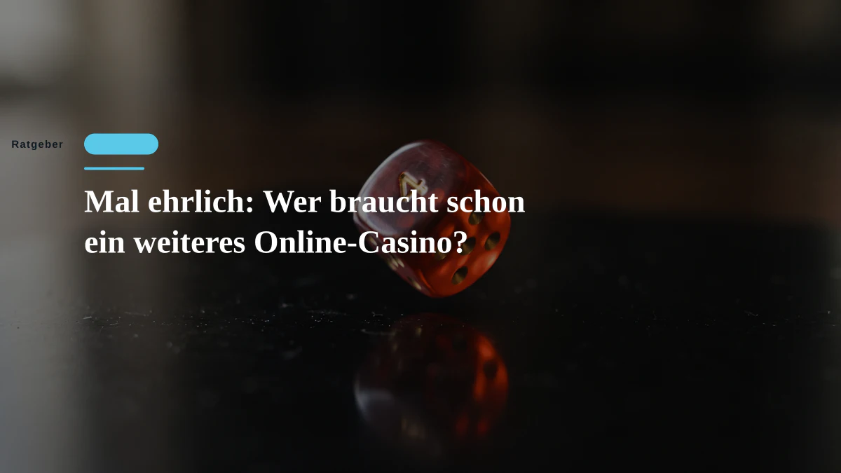 Mal ehrlich: Wer braucht schon ein weiteres Online-Casino?