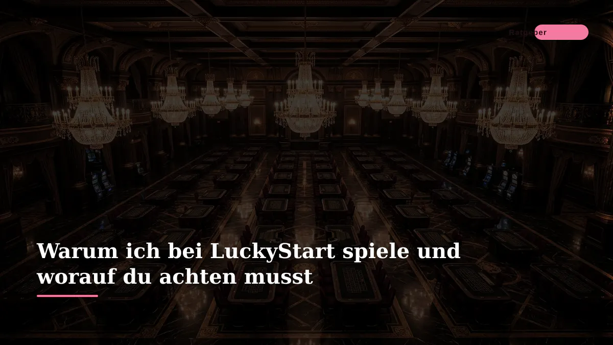 Warum ich bei LuckyStart spiele und worauf du achten musst
