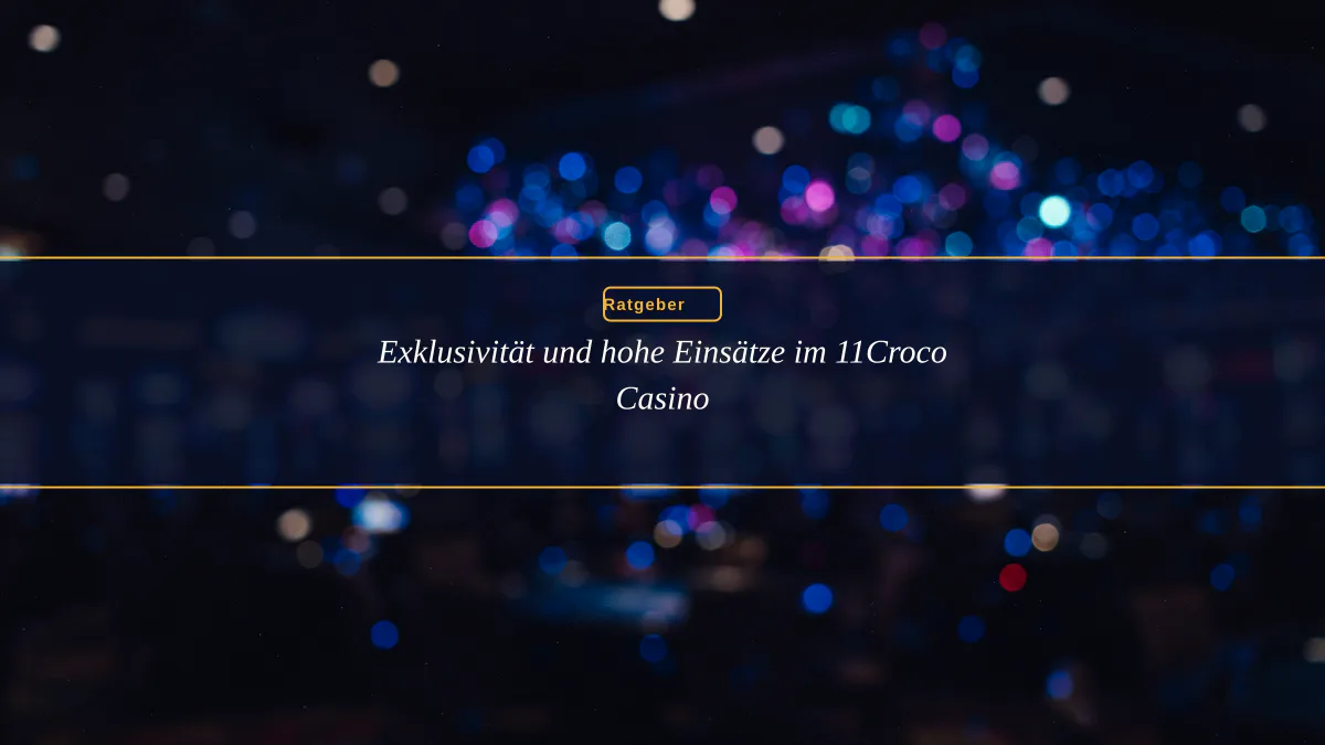 Exklusivität und hohe Einsätze im 11Croco Casino