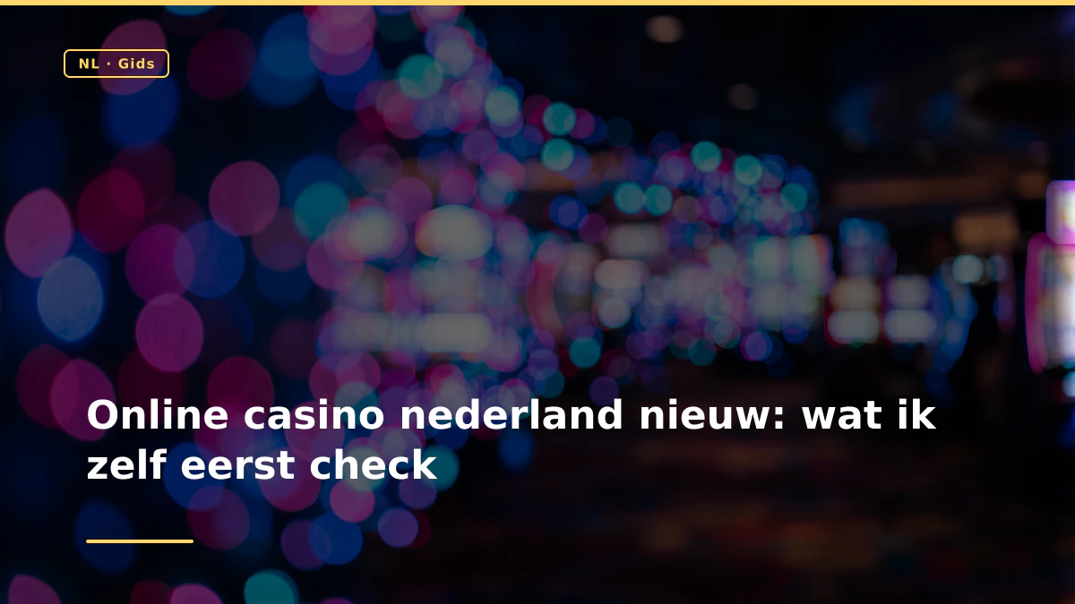 Online casino nederland nieuw: wat ik zelf eerst check