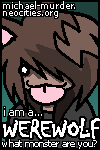 I am a Werewolf! Take the quiz at michael-murder.neocities.org