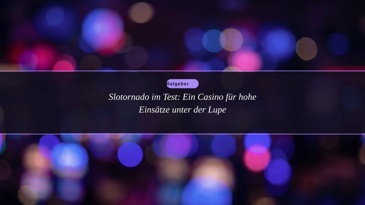 Slotornado im Test: Ein Casino für hohe Einsätze unter der Lupe
