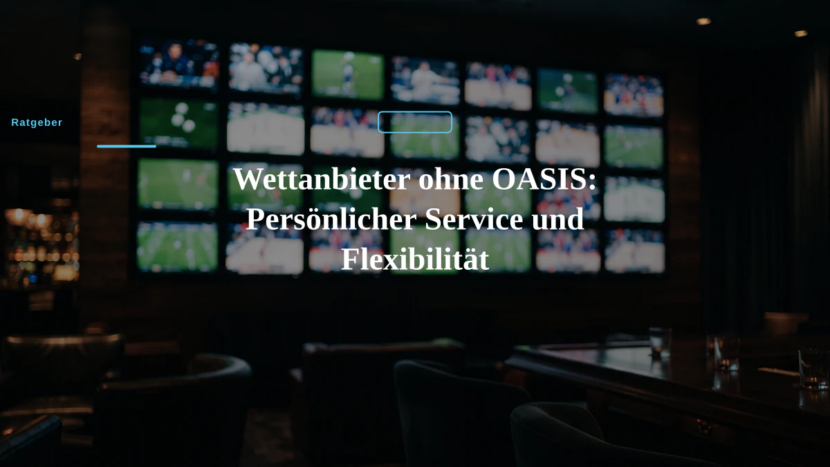 Wettanbieter ohne OASIS: Persönlicher Service und Flexibilität