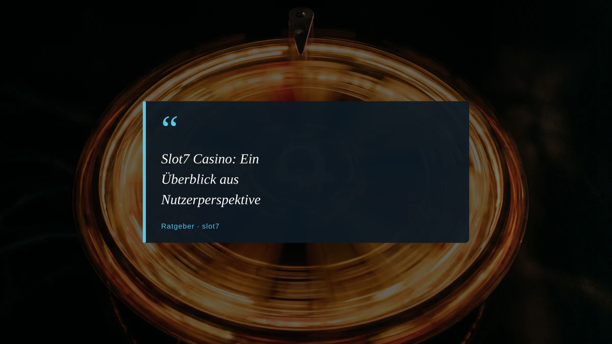 Slot7 Casino: Ein Überblick aus Nutzerperspektive