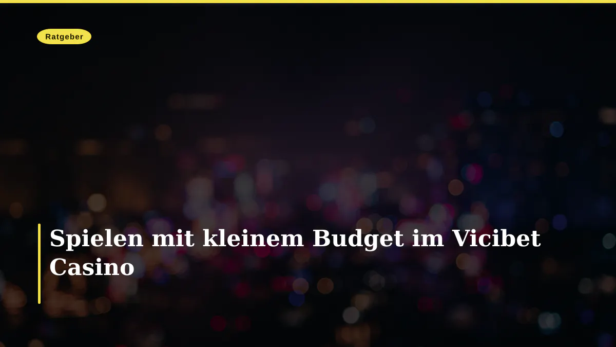 Spielen mit kleinem Budget im Vicibet Casino
