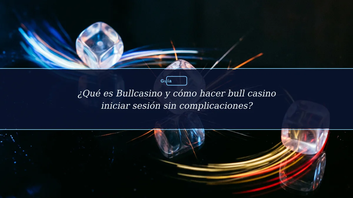 ¿Qué es Bullcasino y cómo hacer bull casino iniciar sesión sin complicaciones?