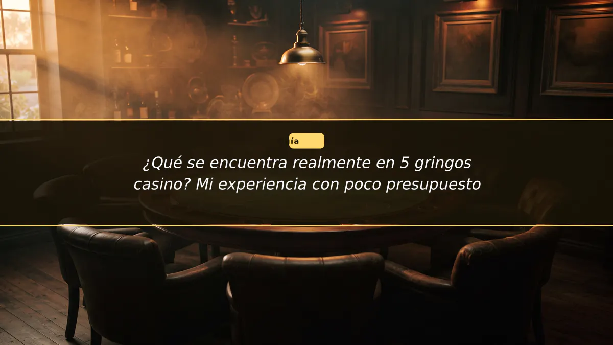 ¿Qué se encuentra realmente en 5 gringos casino? Mi experiencia con poco presupuesto