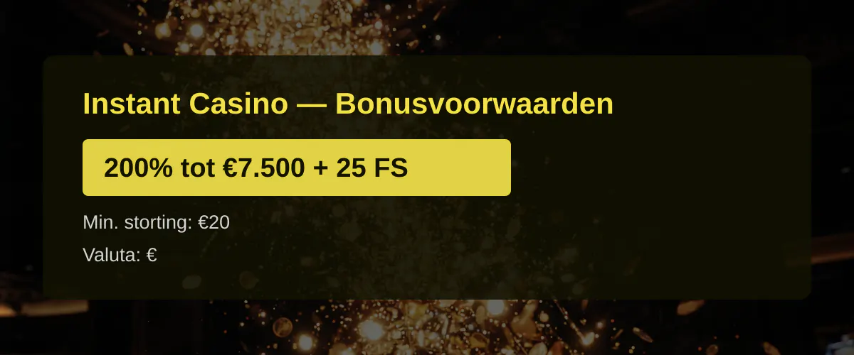 Instant Casino — Bonusvoorwaarden: 200% tot €7.500 + 25 FS