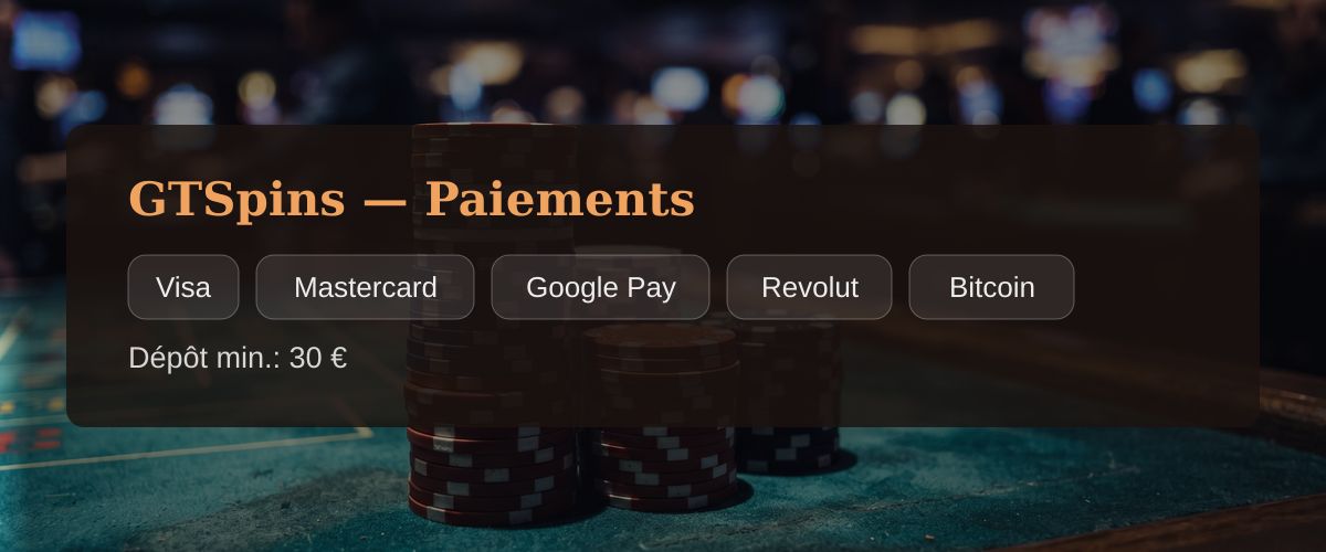 GTSpins — Paiements: Visa, Mastercard, Google Pay, Revolut, Bitcoin