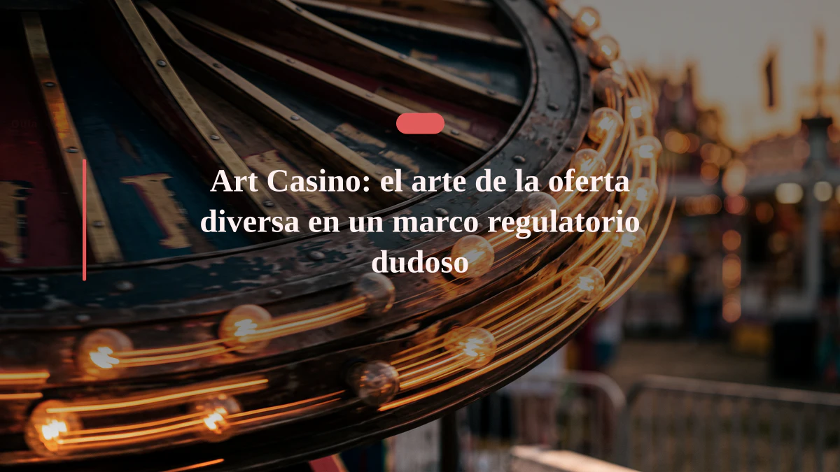 Art Casino: el arte de la oferta diversa en un marco regulatorio dudoso