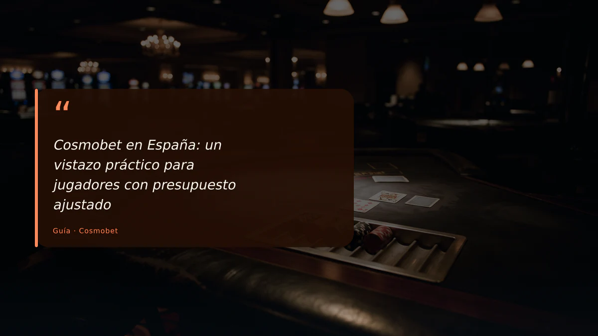 Cosmobet en España: un vistazo práctico para jugadores con presupuesto ajustado