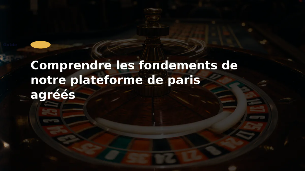 Comprendre les fondements de notre plateforme de paris agréés
