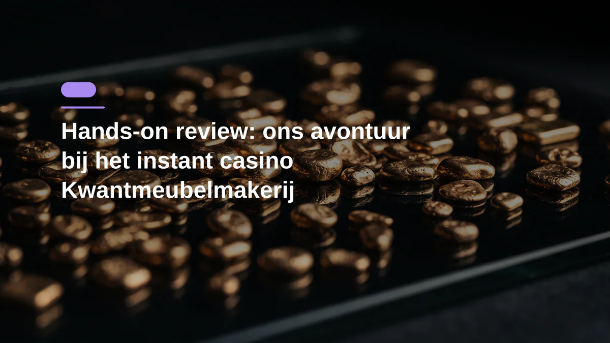 Hands-on review: ons avontuur bij het instant casino Kwantmeubelmakerij