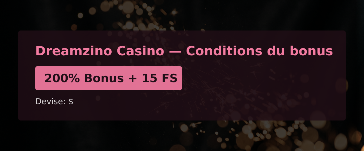 Dreamzino Casino — Conditions du bonus: 200% Bonus + 15 FS Dreamzino Casino — Conditions du bonus: 200% Bonus + 15 FS