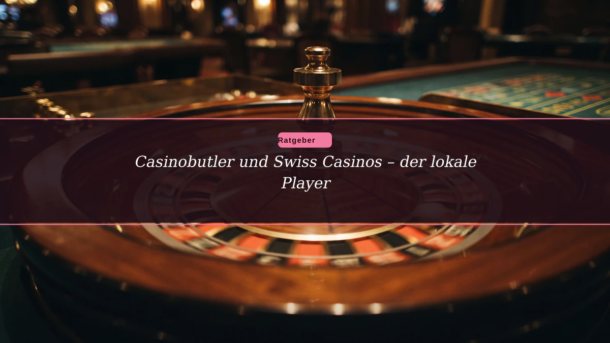 Casinobutler und Swiss Casinos – der lokale Player