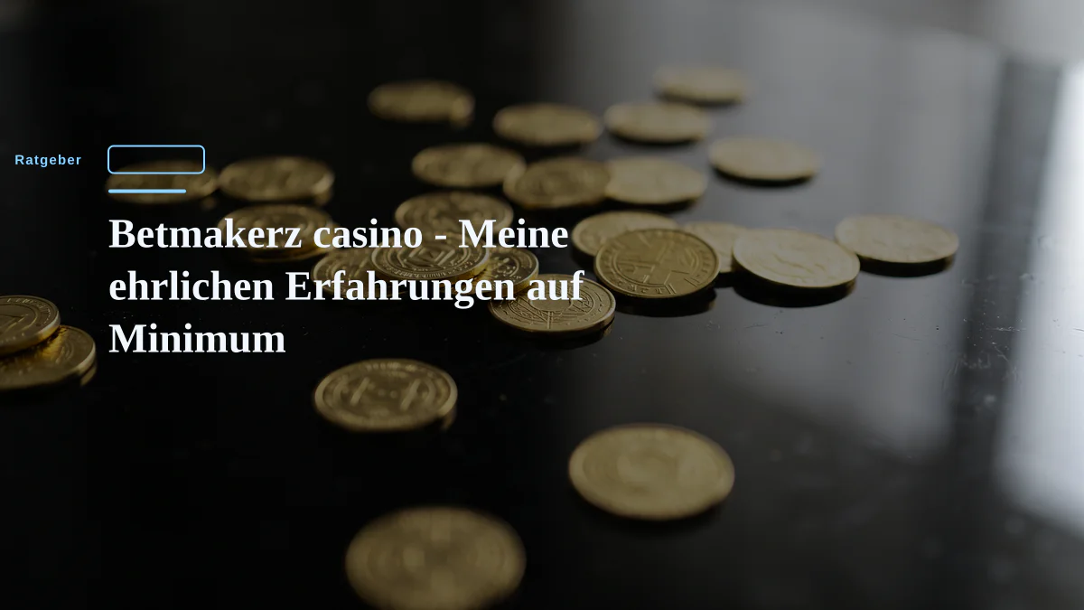 Betmakerz casino - Meine ehrlichen Erfahrungen auf Minimum