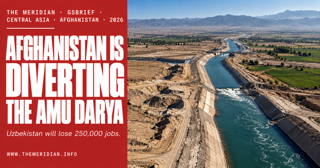 Afghanistan Is Diverting the Amu Darya. Uzbekistan Will Lose 250,000 Jobs. — GSBrief Central Asia Investigation — The Meridian
