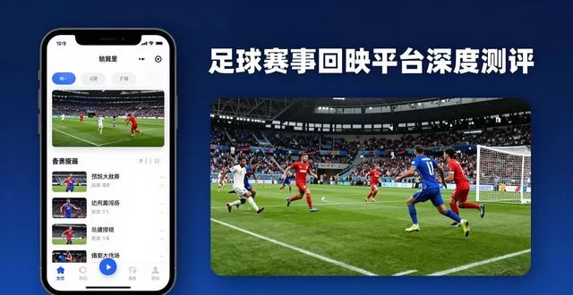 足球赛事回放平台深度测评：2025 年最值得用的观赛工具，高清免费、避坑指南全攻略