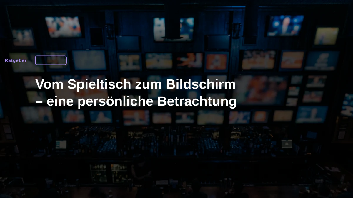 Vom Spieltisch zum Bildschirm – eine persönliche Betrachtung