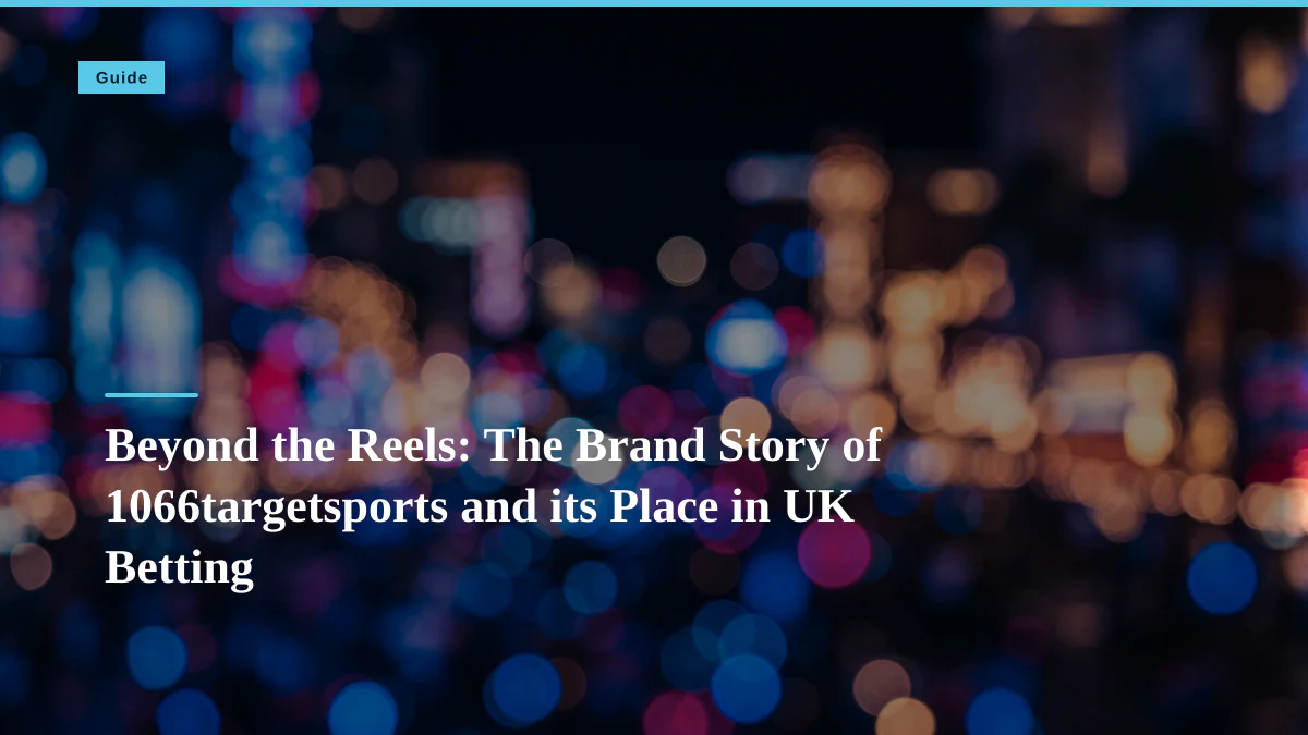 Beyond the Reels: The Brand Story of 1066targetsports and its Place in UK Betting