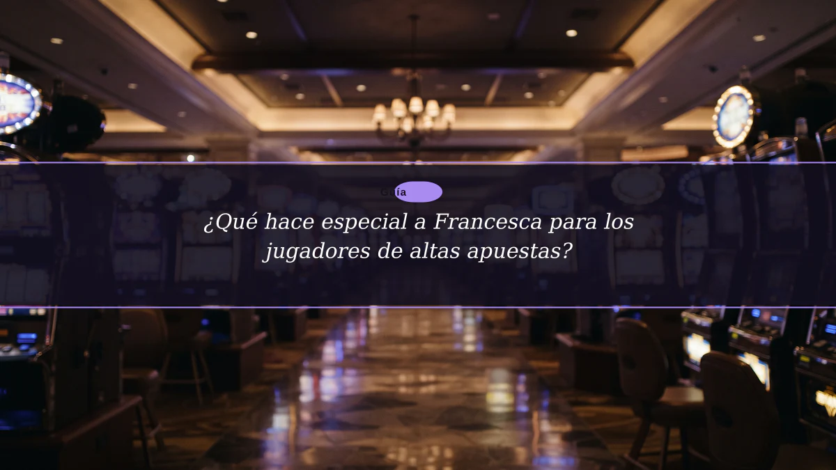 ¿Qué hace especial a Francesca para los jugadores de altas apuestas?