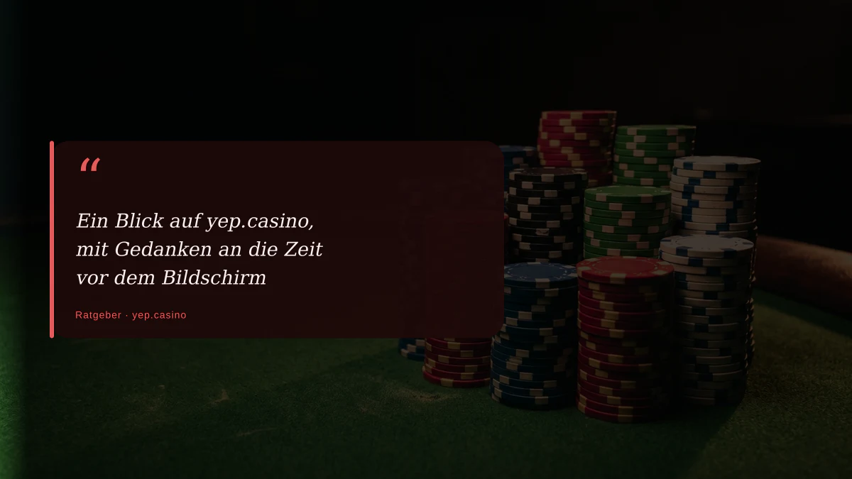 Ein Blick auf yep.casino, mit Gedanken an die Zeit vor dem Bildschirm