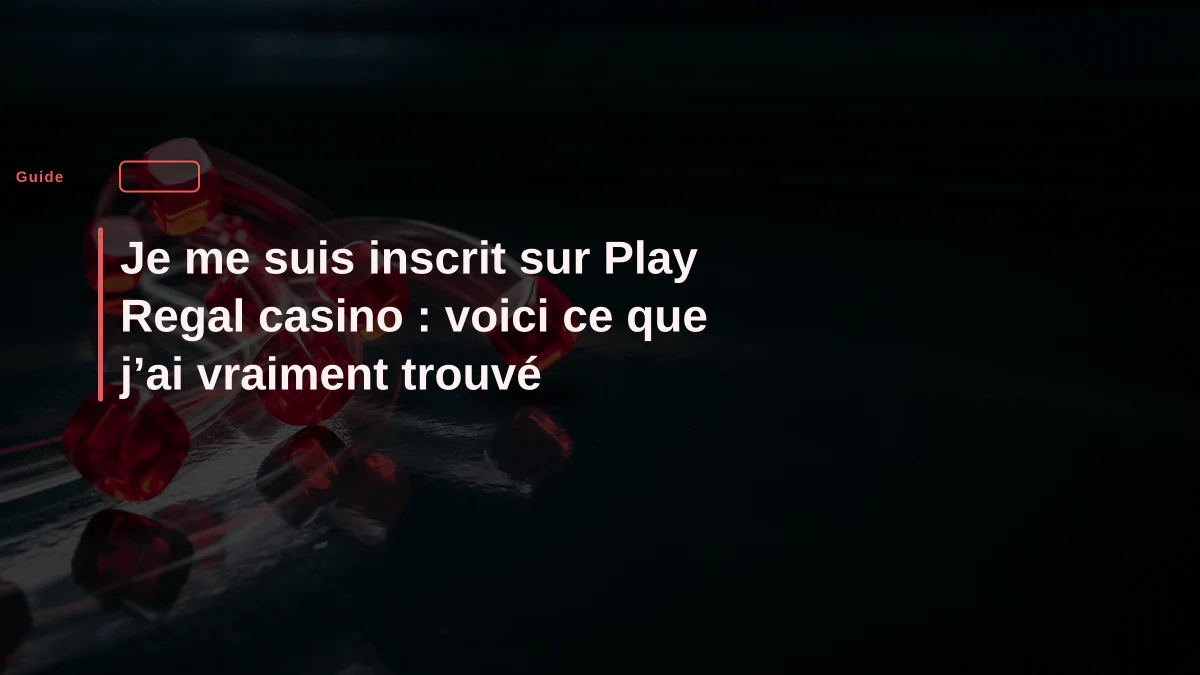 Je me suis inscrit sur Play Regal casino : voici ce que j’ai vraiment trouvé