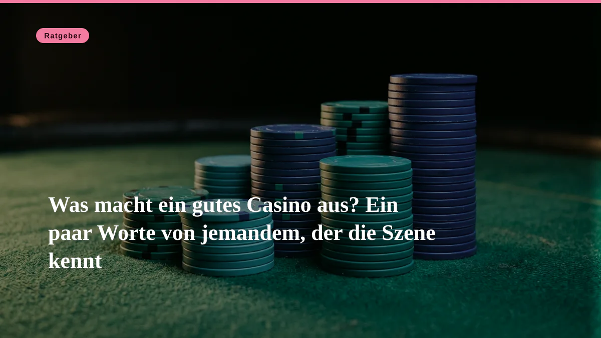 Was macht ein gutes Casino aus? Ein paar Worte von jemandem, der die Szene kennt