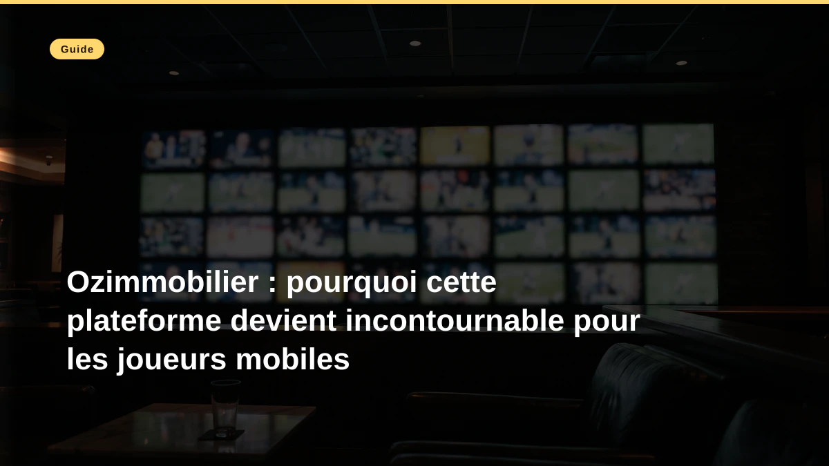 Ozimmobilier : pourquoi cette plateforme devient incontournable pour les joueurs mobiles