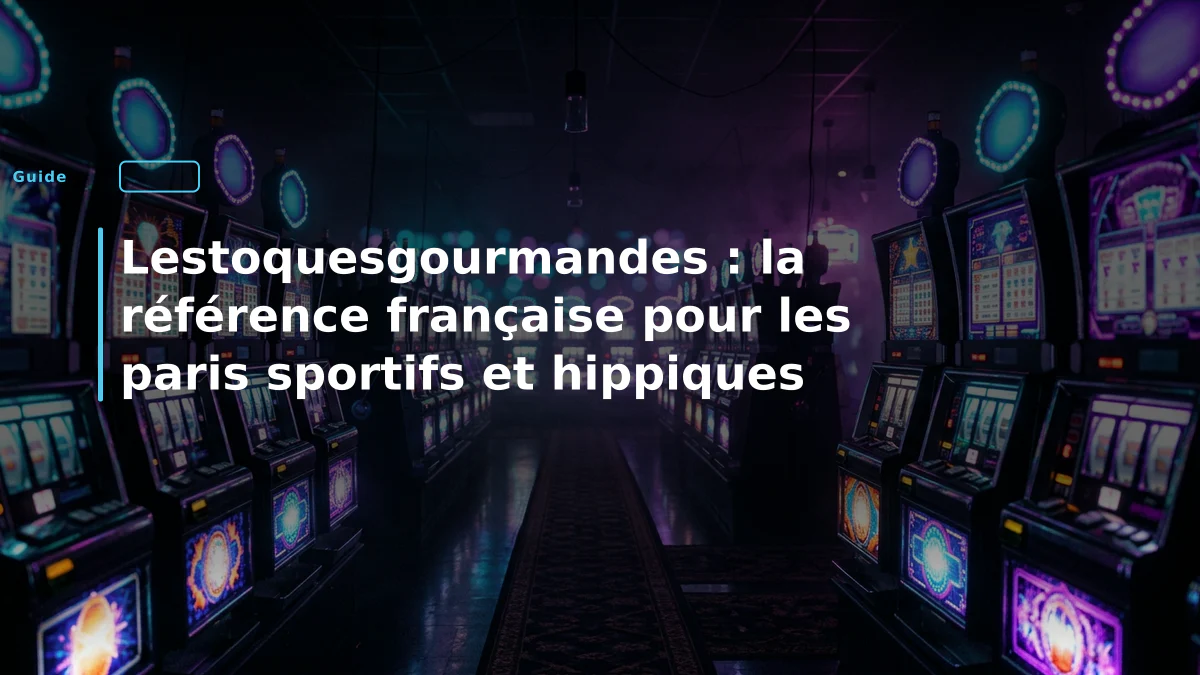 Lestoquesgourmandes : la référence française pour les paris sportifs et hippiques