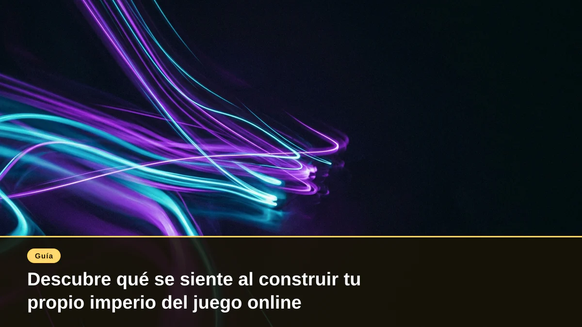 Descubre qué se siente al construir tu propio imperio del juego online