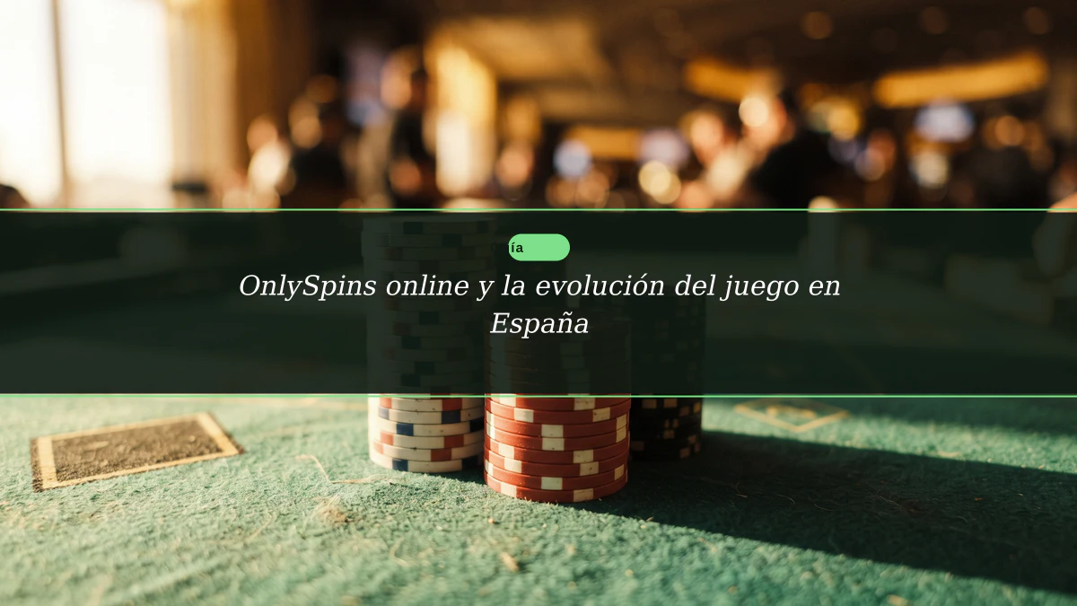 OnlySpins online y la evolución del juego en España
