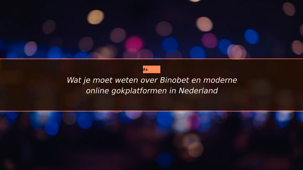 Wat je moet weten over Binobet en moderne online gokplatformen in Nederland