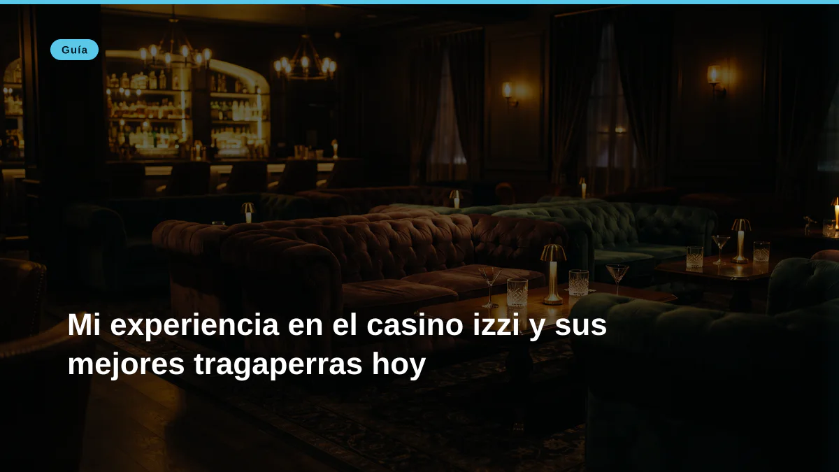 Mi experiencia en el casino izzi y sus mejores tragaperras hoy