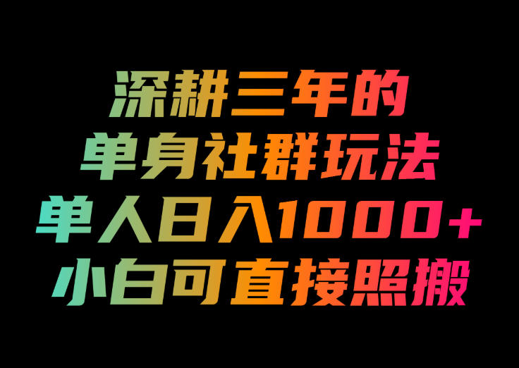 深耕三年的单身社群玩法,单人日入1000+,小白可直接照搬!【揭秘】-网创指引人