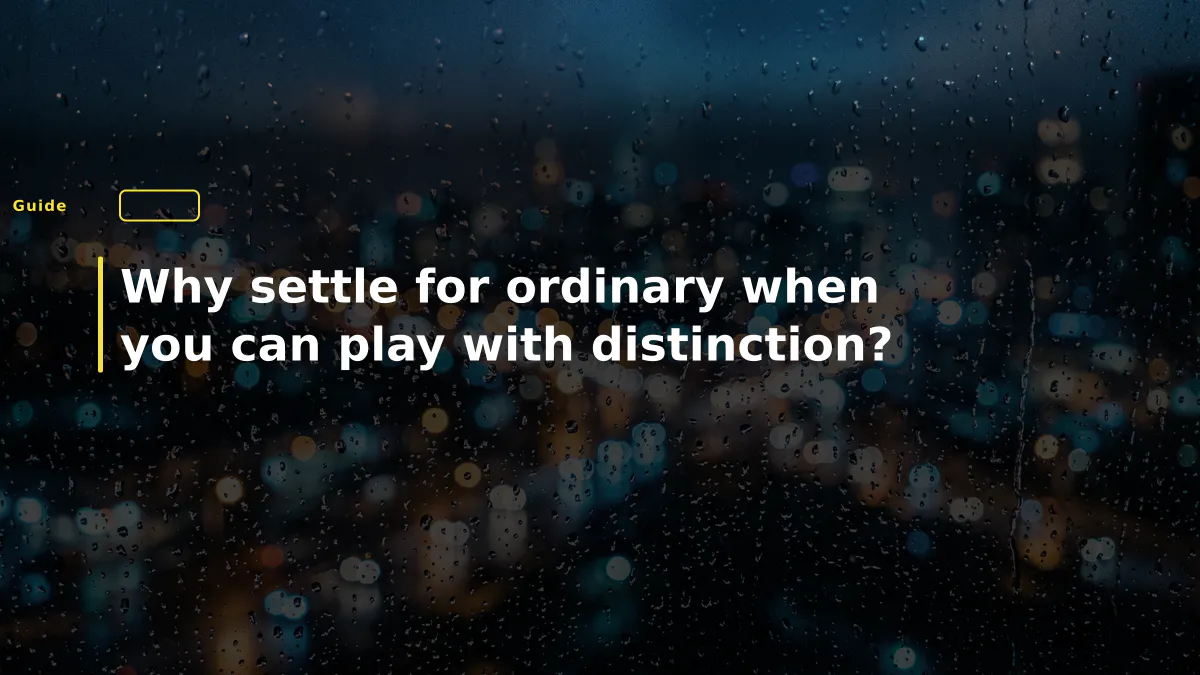 Why settle for ordinary when you can play with distinction?