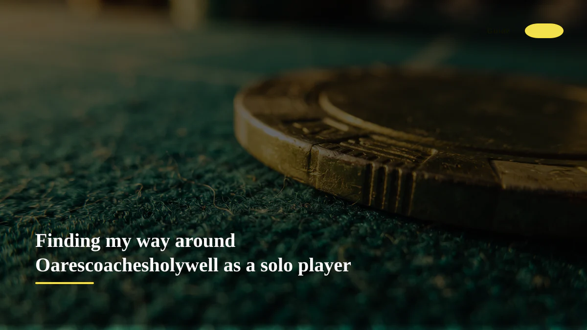 Finding my way around Oarescoachesholywell as a solo player