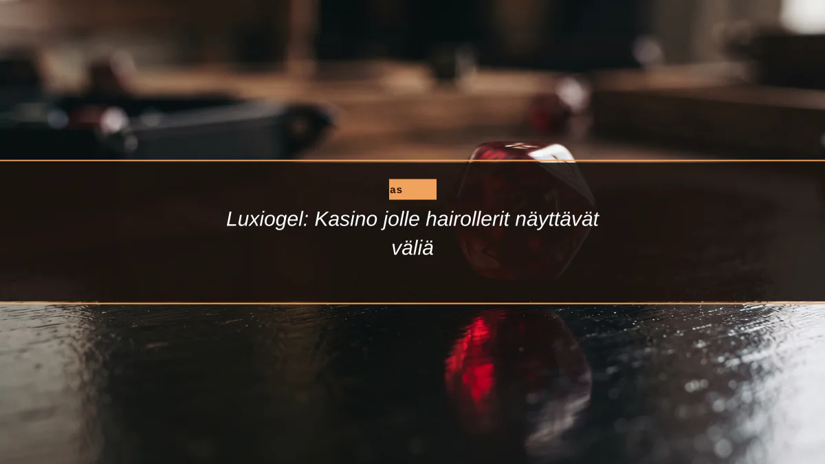 Luxiogel: Kasino jolle hairollerit näyttävät väliä