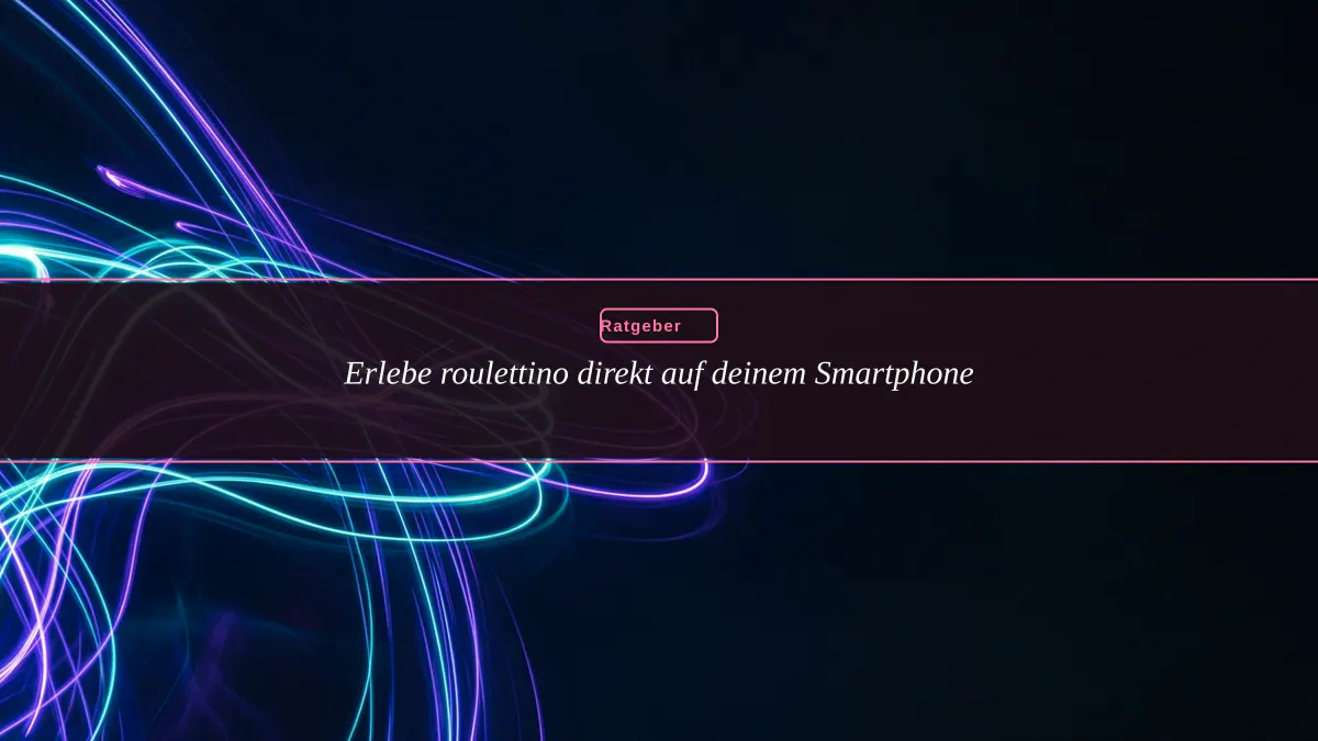 Erlebe roulettino direkt auf deinem Smartphone