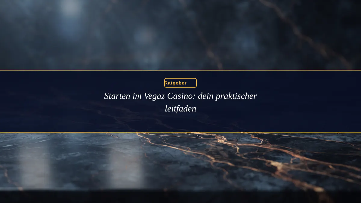 Starten im Vegaz Casino: dein praktischer leitfaden