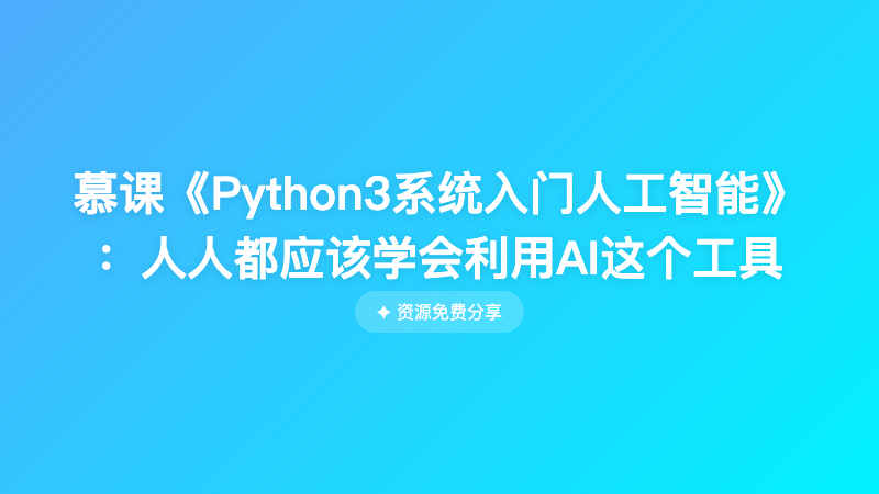 慕课《Python3系统入门人工智能》 ：人人都应该学会利用AI这个工具