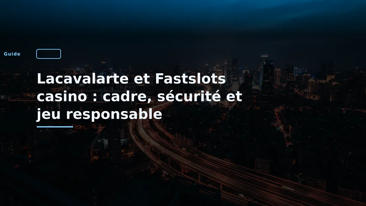 Lacavalarte et Fastslots casino : cadre, sécurité et jeu responsable
